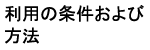 利用の条件および方法